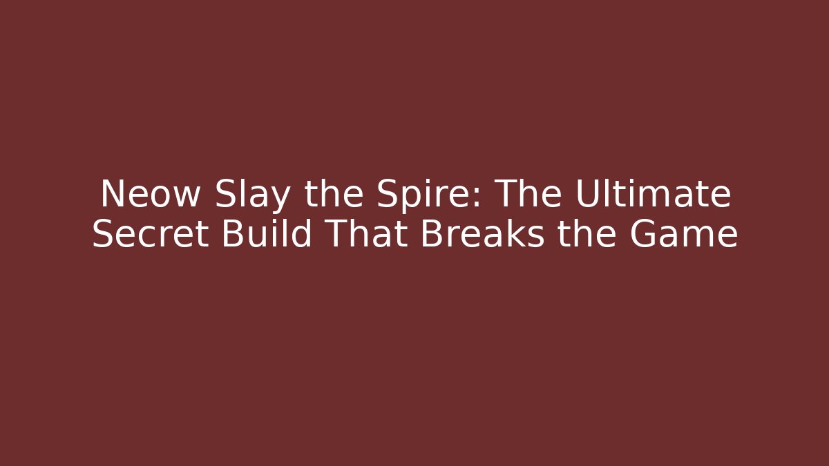 Neow Slay the Spire: The Ultimate Secret Build That Breaks the Game