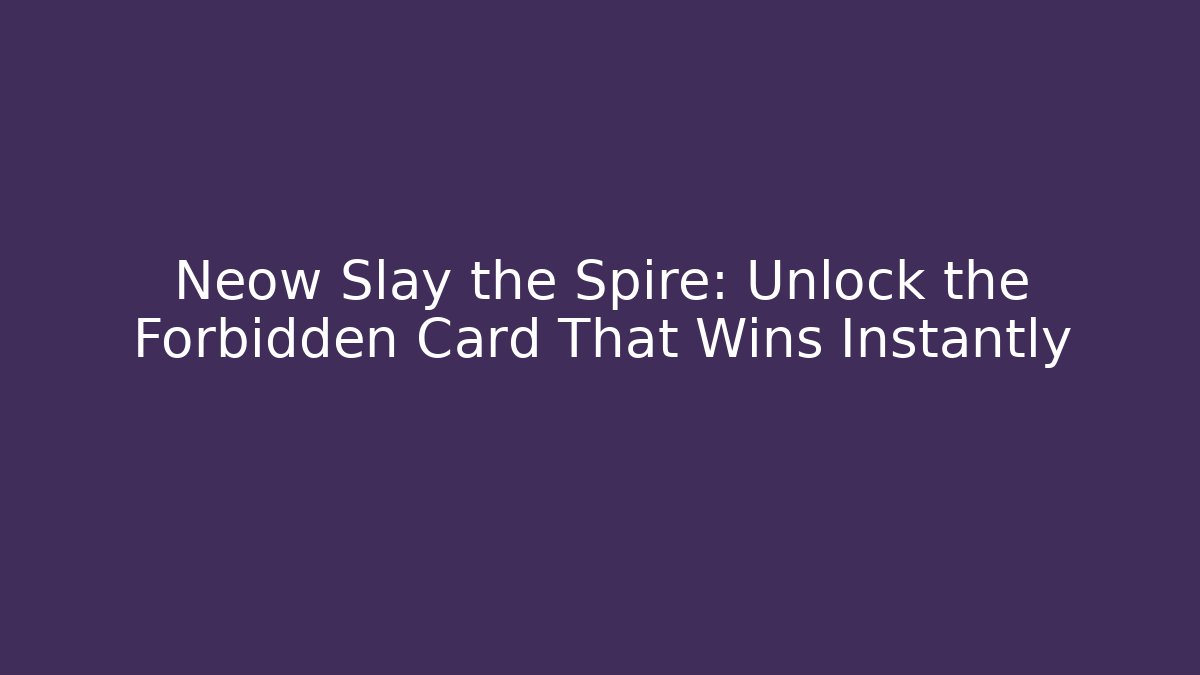 Neow Slay the Spire: Unlock the Forbidden Card That Wins Instantly