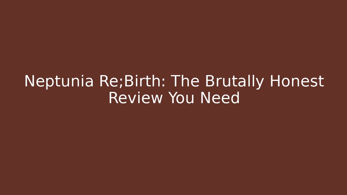 Neptunia Re;Birth: The Brutally Honest Review You Need