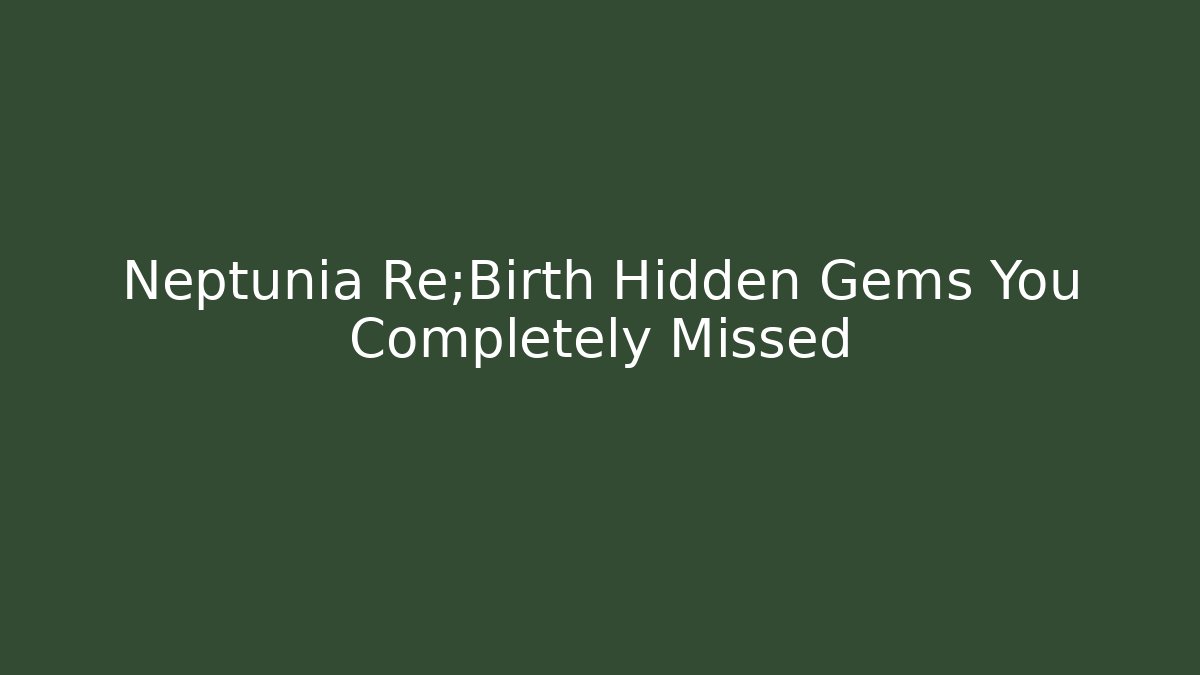 Neptunia Re;Birth Hidden Gems You Completely Missed