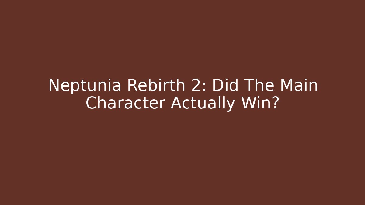 Neptunia Rebirth 2: Did The Main Character Actually Win?