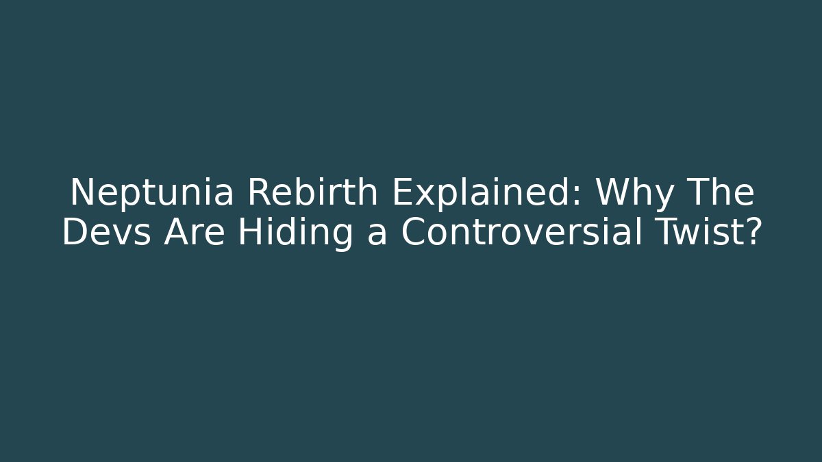 Neptunia Rebirth Explained: Why The Devs Are Hiding a Controversial Twist? - Felix Cat Insurance