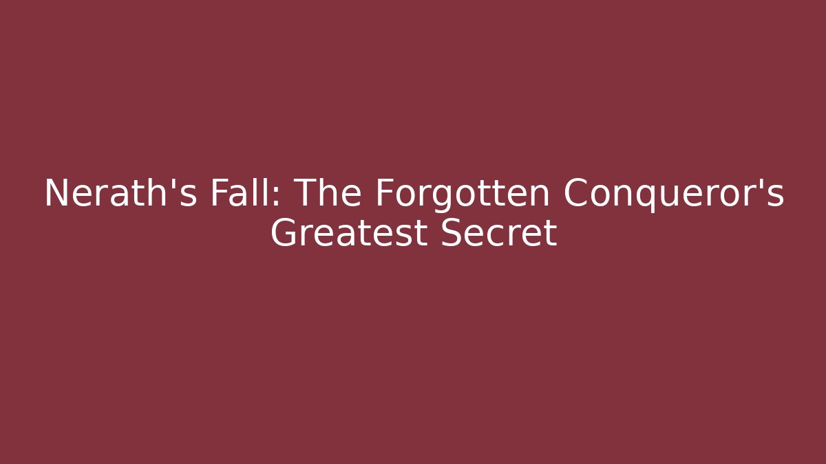 Nerath's Fall: The Forgotten Conqueror's Greatest Secret