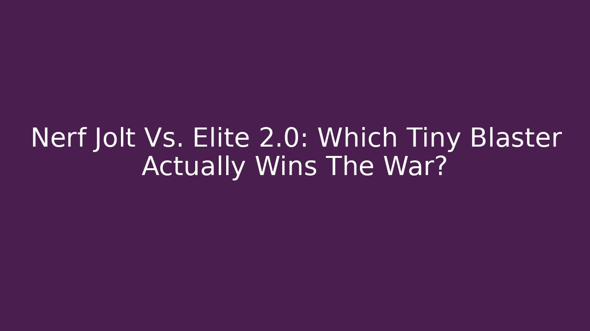 Nerf Jolt Vs. Elite 2.0: Which Tiny Blaster Actually Wins The War?