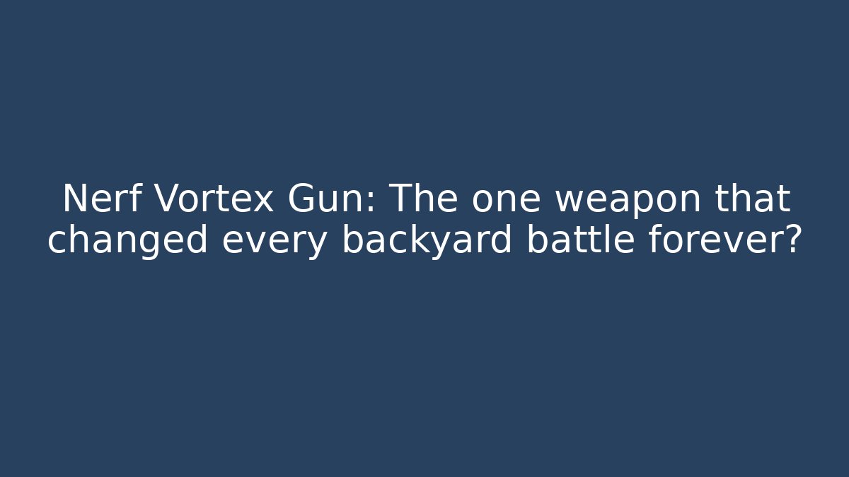Nerf Vortex Gun: The one weapon that changed every backyard battle forever?