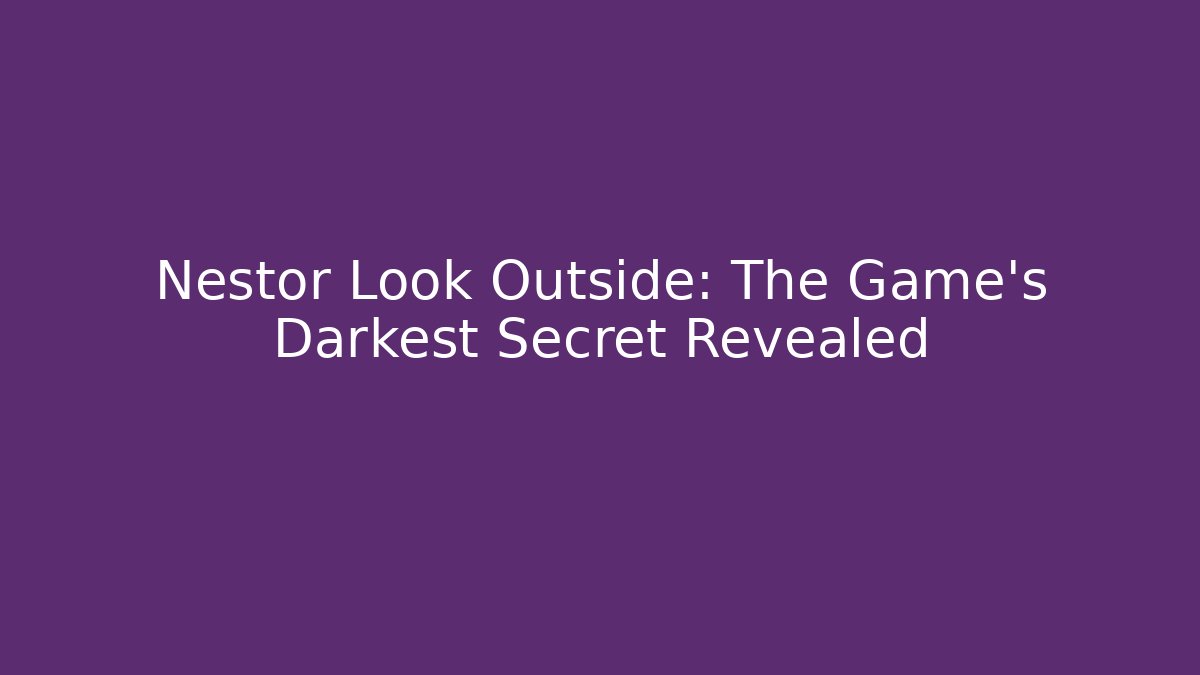 Nestor Look Outside: The Game's Darkest Secret Revealed
