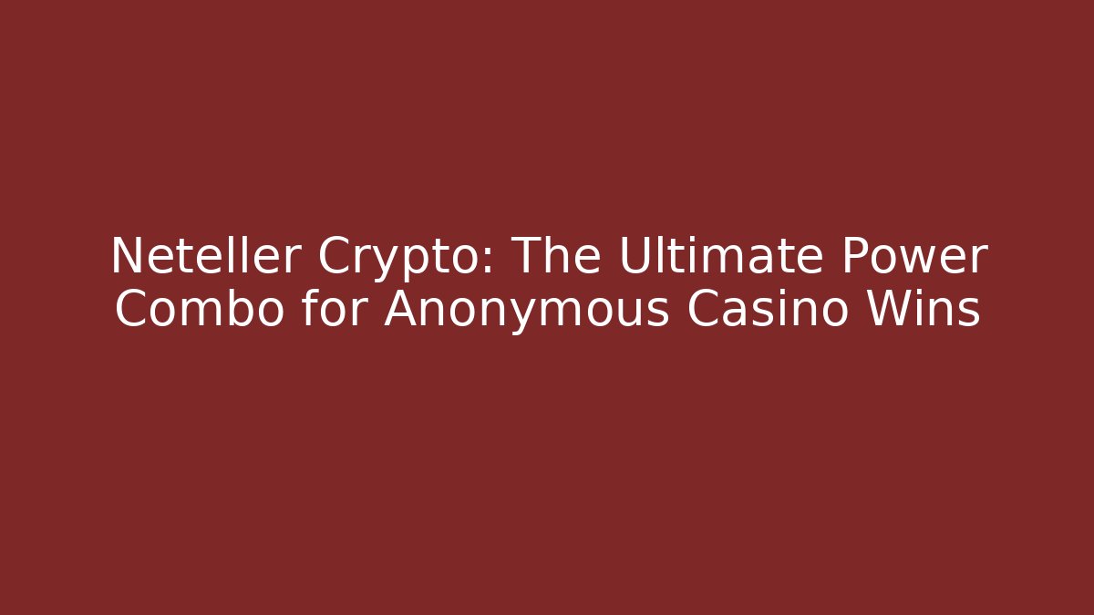 Neteller + Crypto: The Ultimate Power Combo for Anonymous Casino Wins