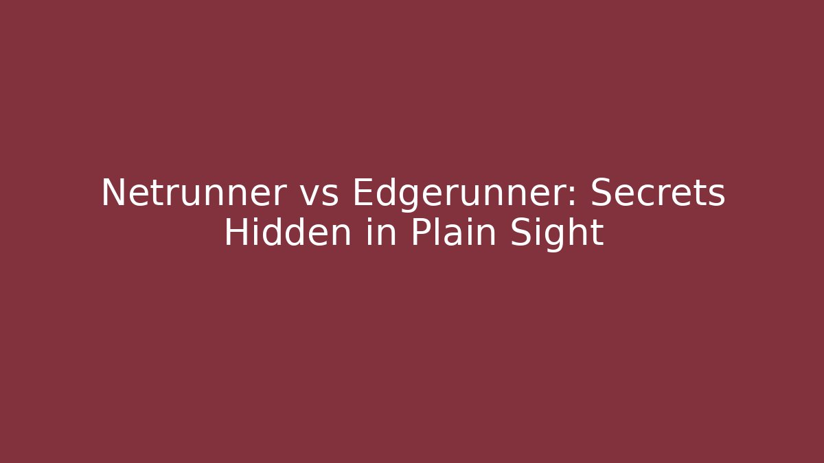 Netrunner vs Edgerunner: Secrets Hidden in Plain Sight