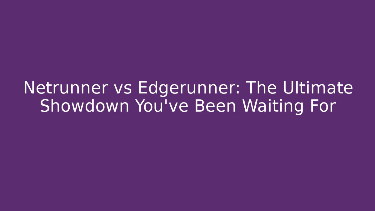 Netrunner vs Edgerunner: The Ultimate Showdown You’ve Been Waiting For
