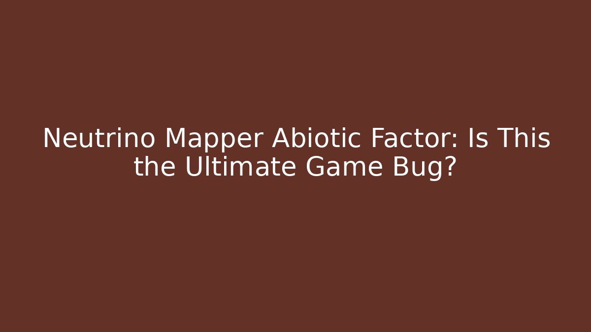 Neutrino Mapper Abiotic Factor: Is This the Ultimate Game Bug? - Felix Cat Insurance