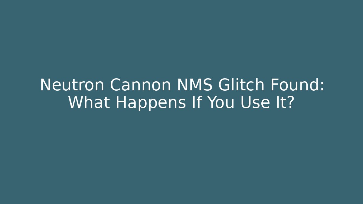 Neutron Cannon NMS Glitch Found: What Happens If You Use It?