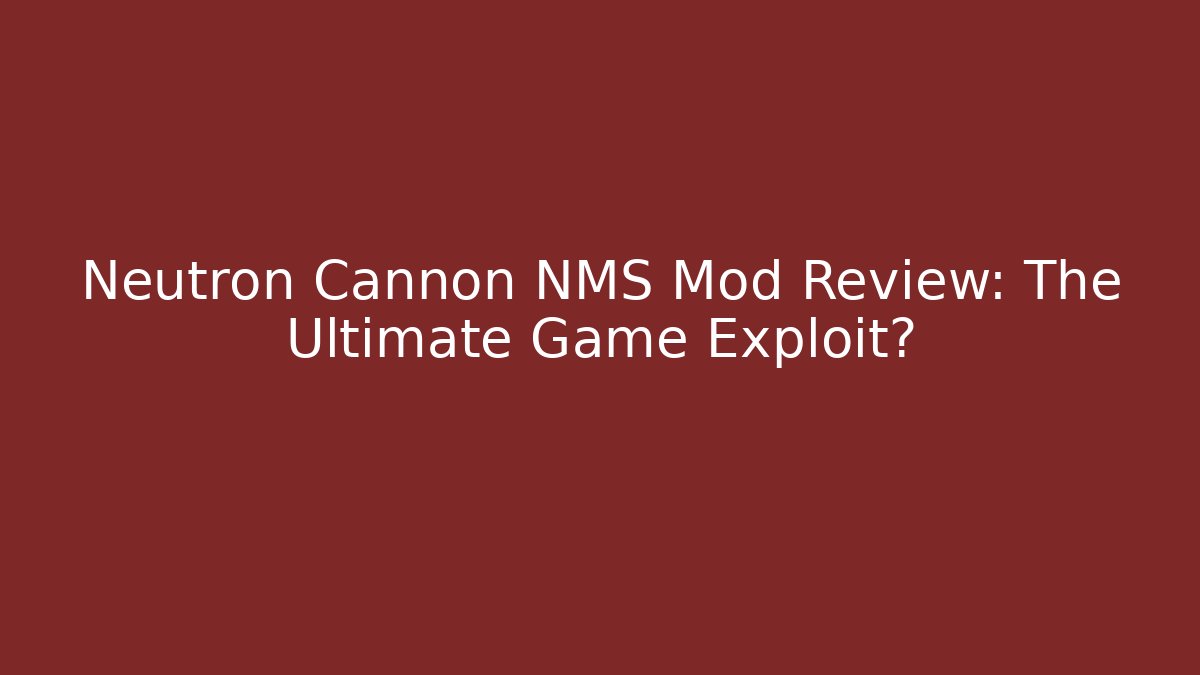 Neutron Cannon NMS Mod Review: The Ultimate Game Exploit?