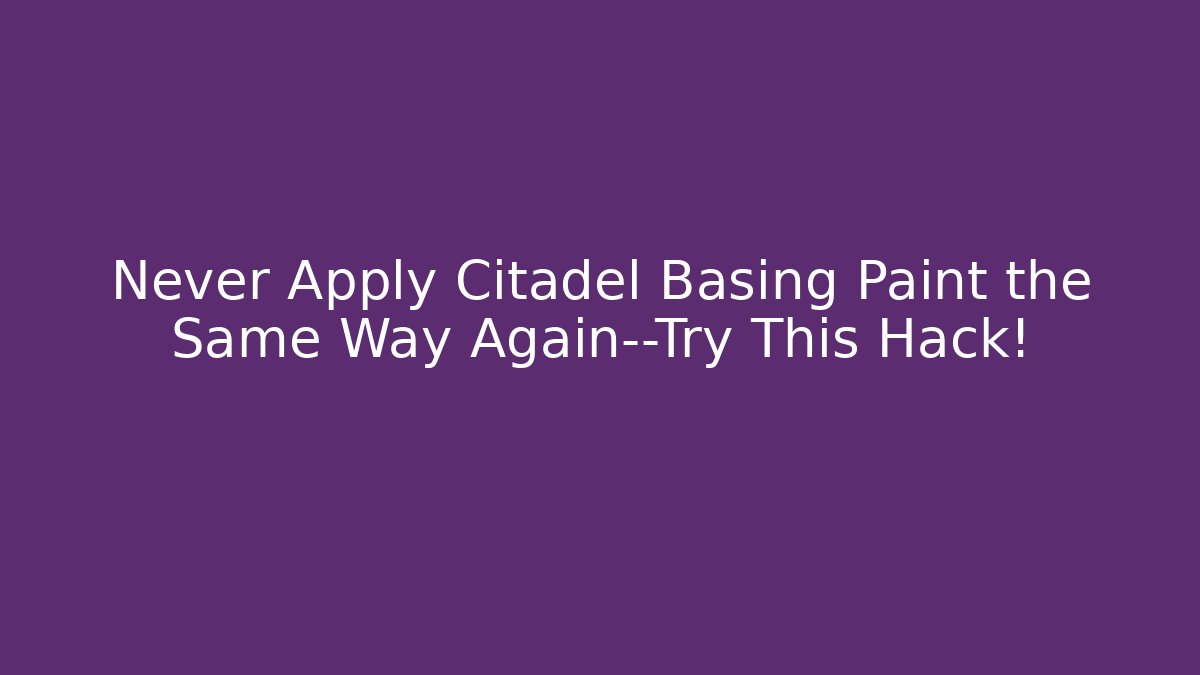Never Apply Citadel Basing Paint the Same Way Again—Try This Hack!