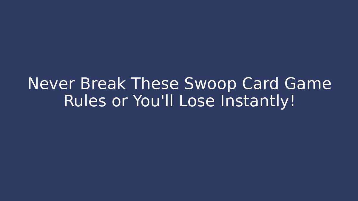 Never Break These Swoop Card Game Rules or You'll Lose Instantly!