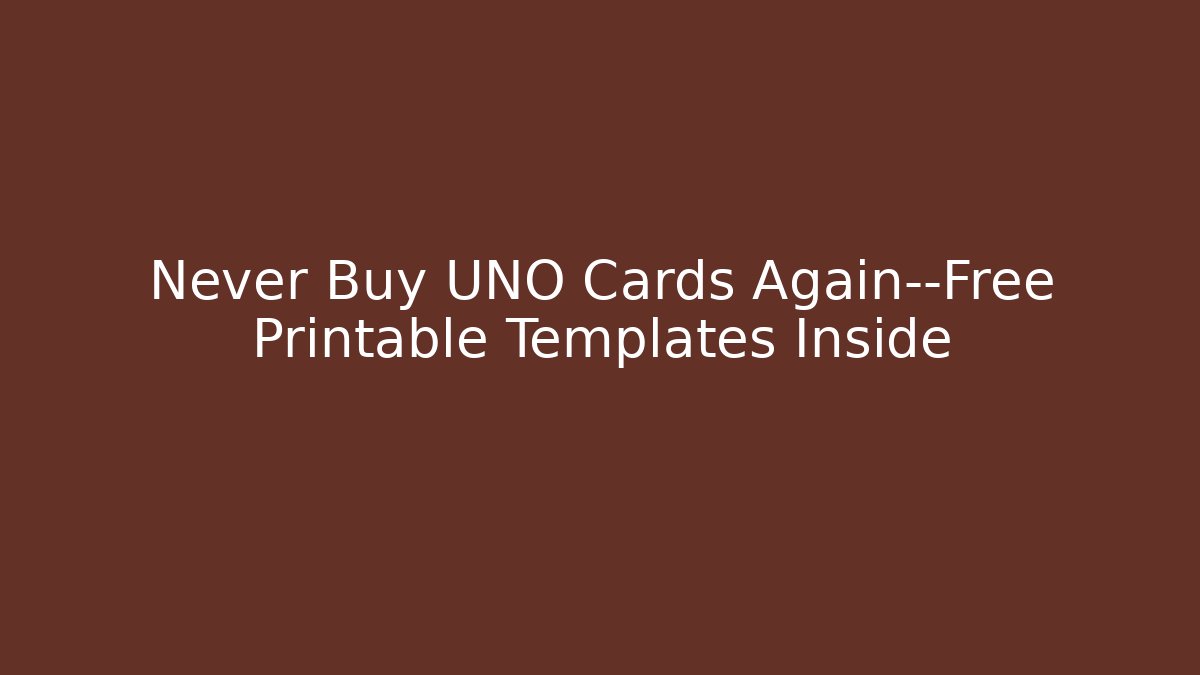 Never Buy UNO Cards Again—Free Printable Templates Inside