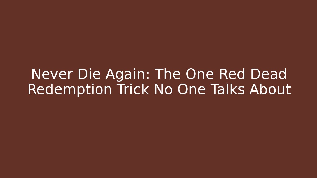 Never Die Again: The One Red Dead Redemption Trick No One Talks About