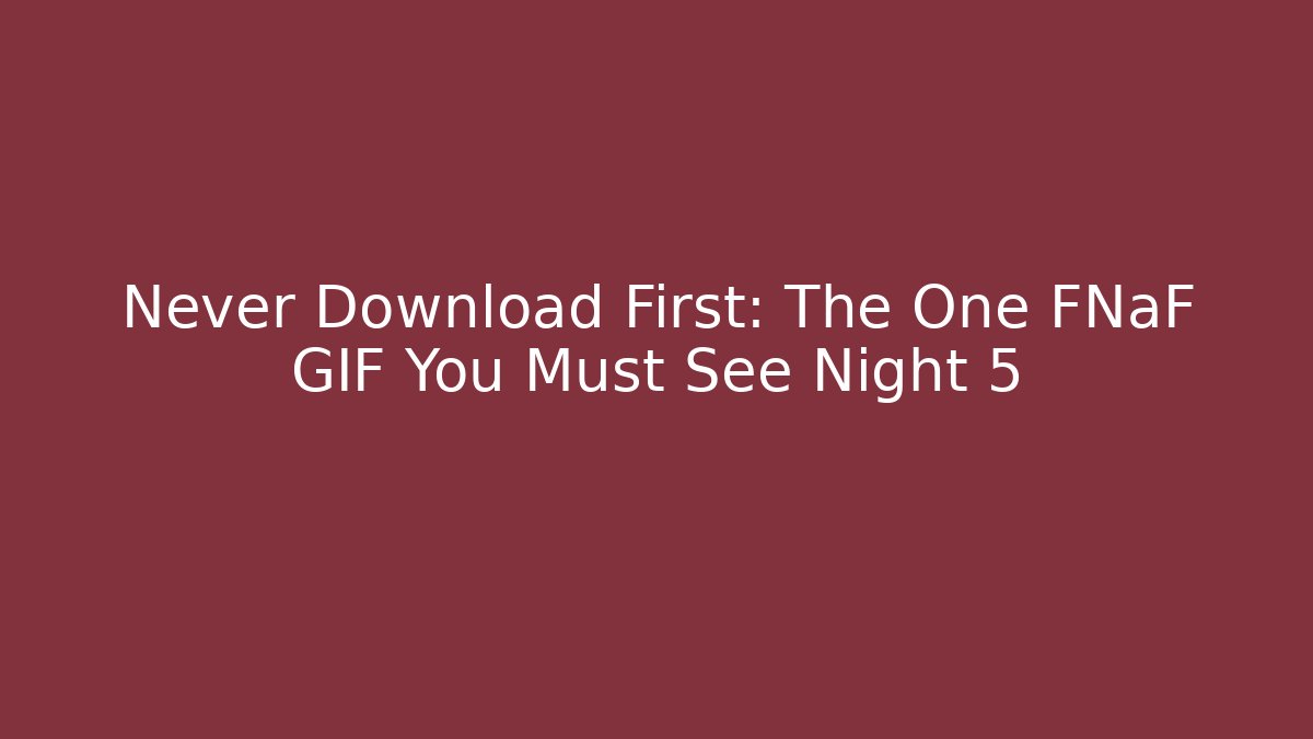Never Download First: The One FNaF GIF You Must See Night 5