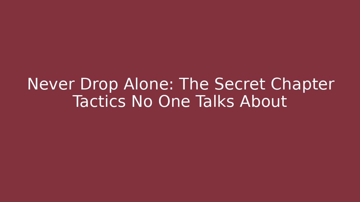 Never Drop Alone: The Secret Chapter Tactics No One Talks About