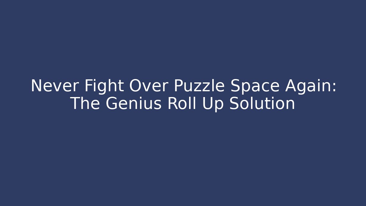 Never Fight Over Puzzle Space Again: The Genius Roll Up Solution - Felix Cat Insurance