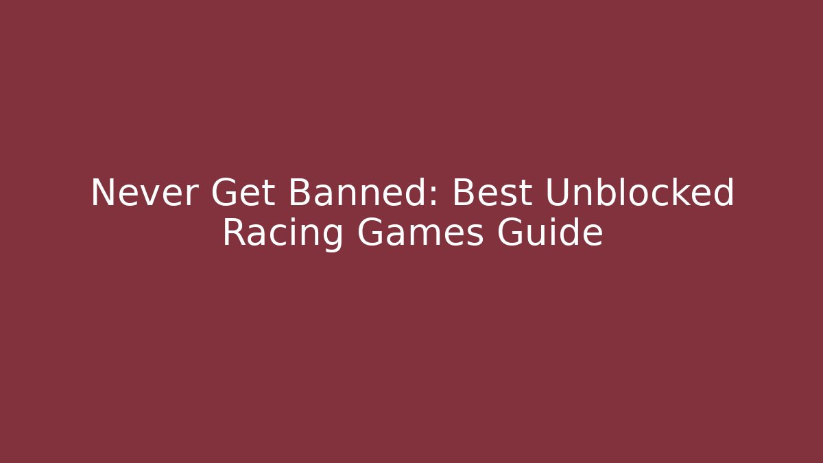 Never Get Banned: Best Unblocked Racing Games Guide