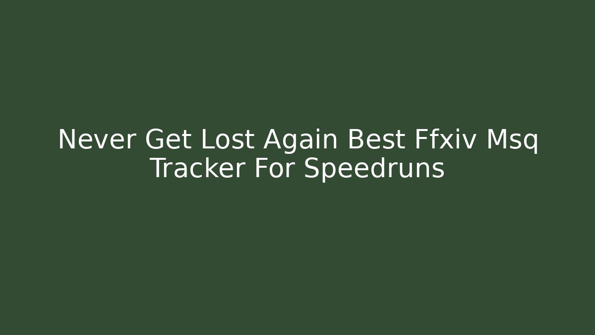 Never Get Lost Again Best Ffxiv Msq Tracker For Speedruns