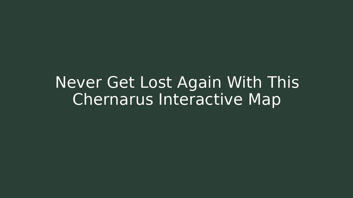 Never Get Lost Again With This Chernarus Interactive Map