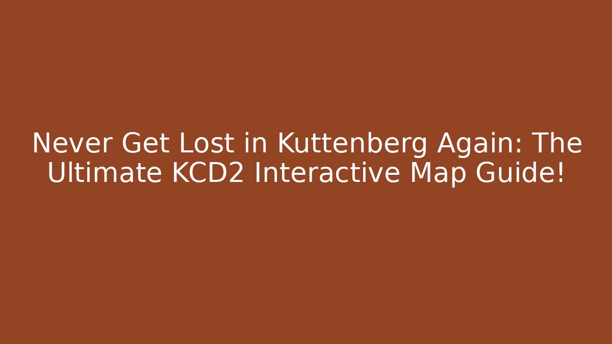 Never Get Lost in Kuttenberg Again: The Ultimate KCD2 Interactive Map Guide!