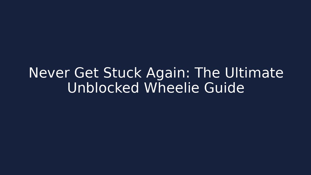 Never Get Stuck Again: The Ultimate Unblocked Wheelie Guide