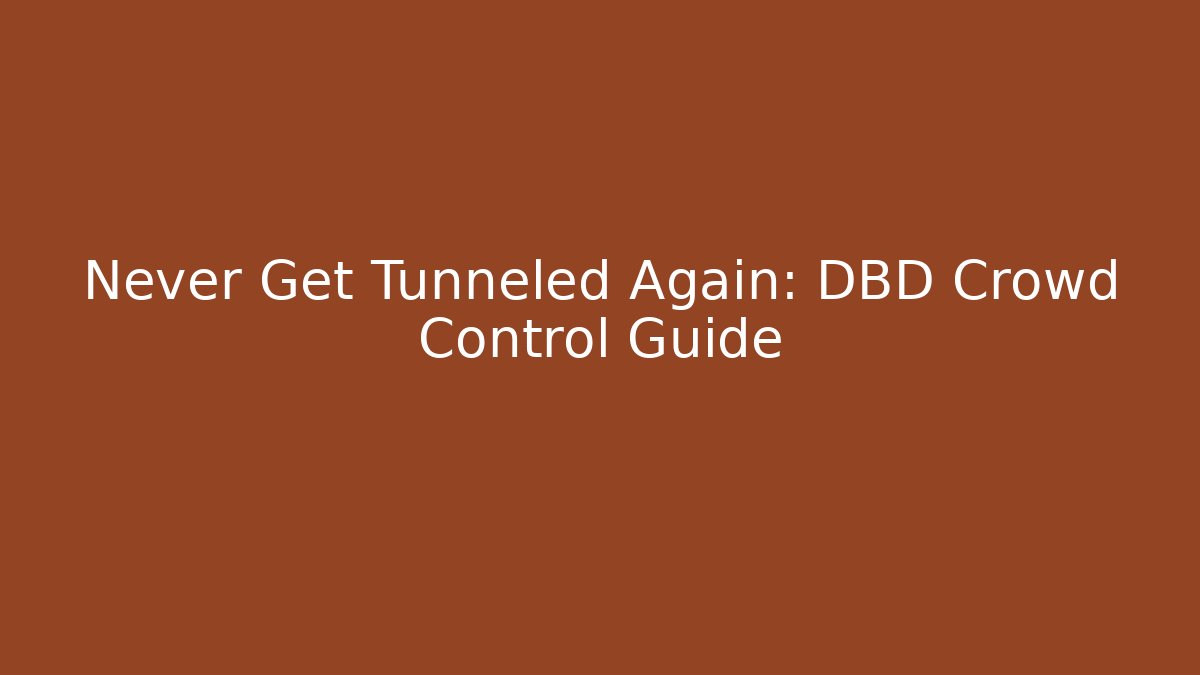 Never Get Tunneled Again: DBD Crowd Control Guide