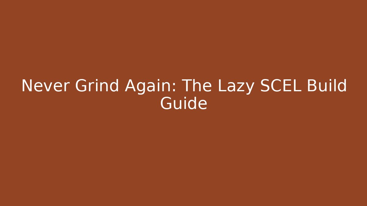 Never Grind Again: The Lazy SCEL Build Guide
