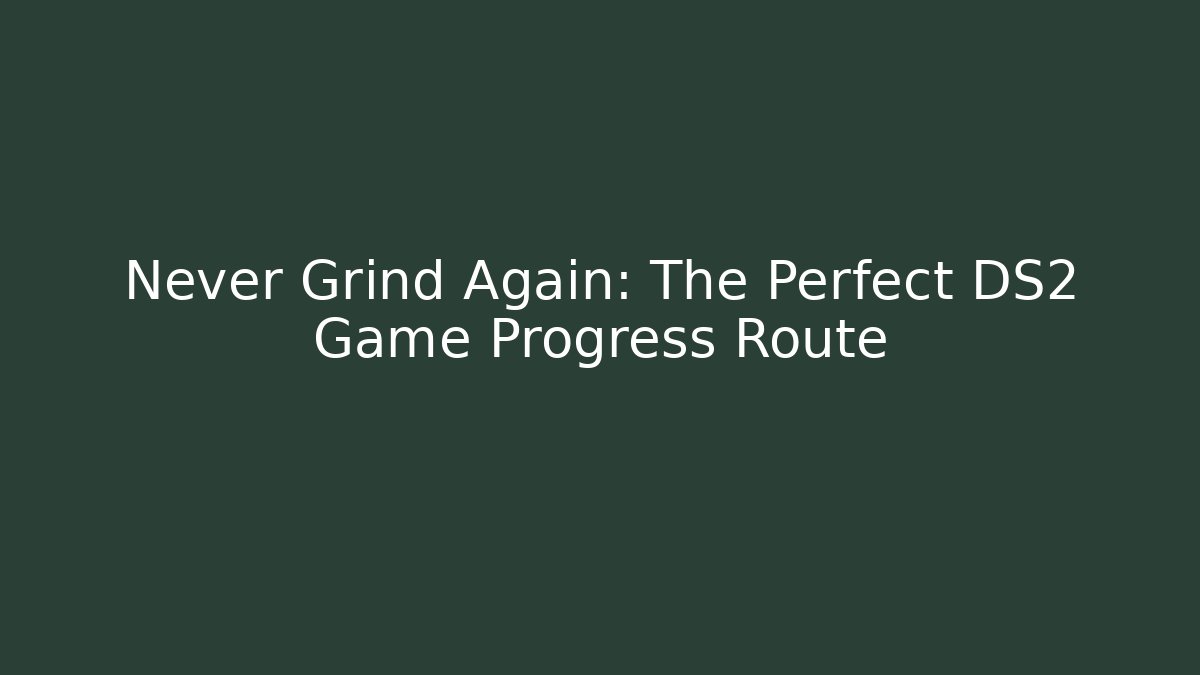 Never Grind Again: The Perfect DS2 Game Progress Route - Felix Cat Insurance