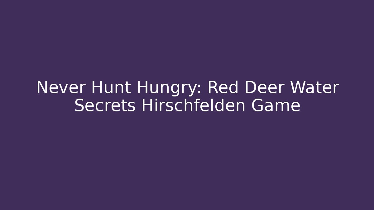 Never Hunt Hungry: Red Deer Water Secrets Hirschfelden Game