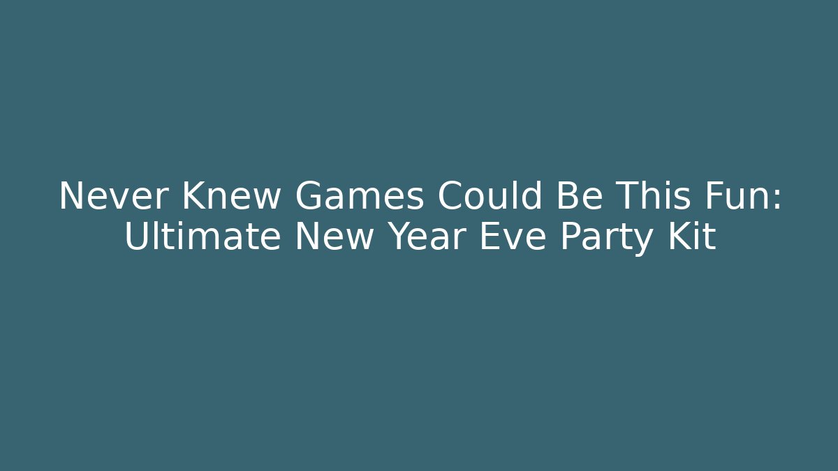 Never Knew Games Could Be This Fun: Ultimate New Year Eve Party Kit