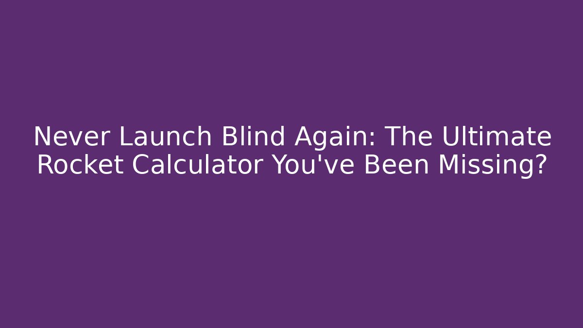 Never Launch Blind Again: The Ultimate Rocket Calculator You’ve Been Missing?