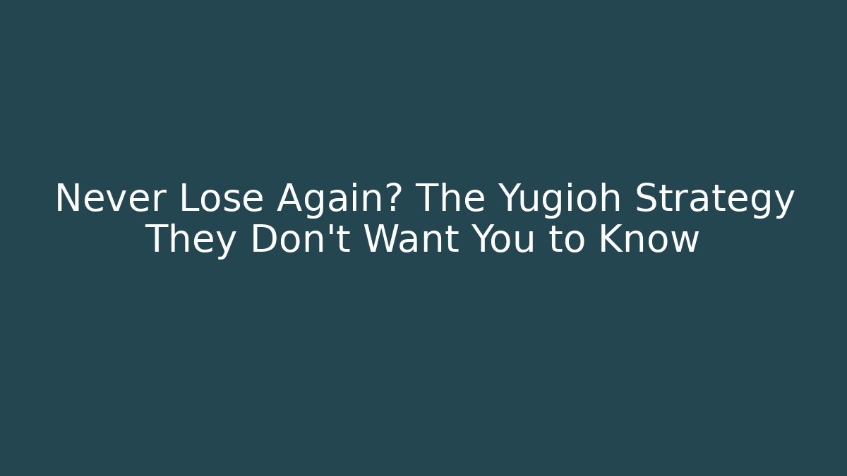 Never Lose Again? The Yugioh Strategy They Don't Want You to Know