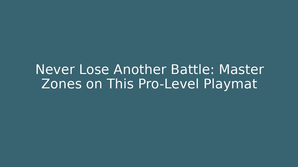 Never Lose Another Battle: Master Zones on This Pro-Level Playmat
