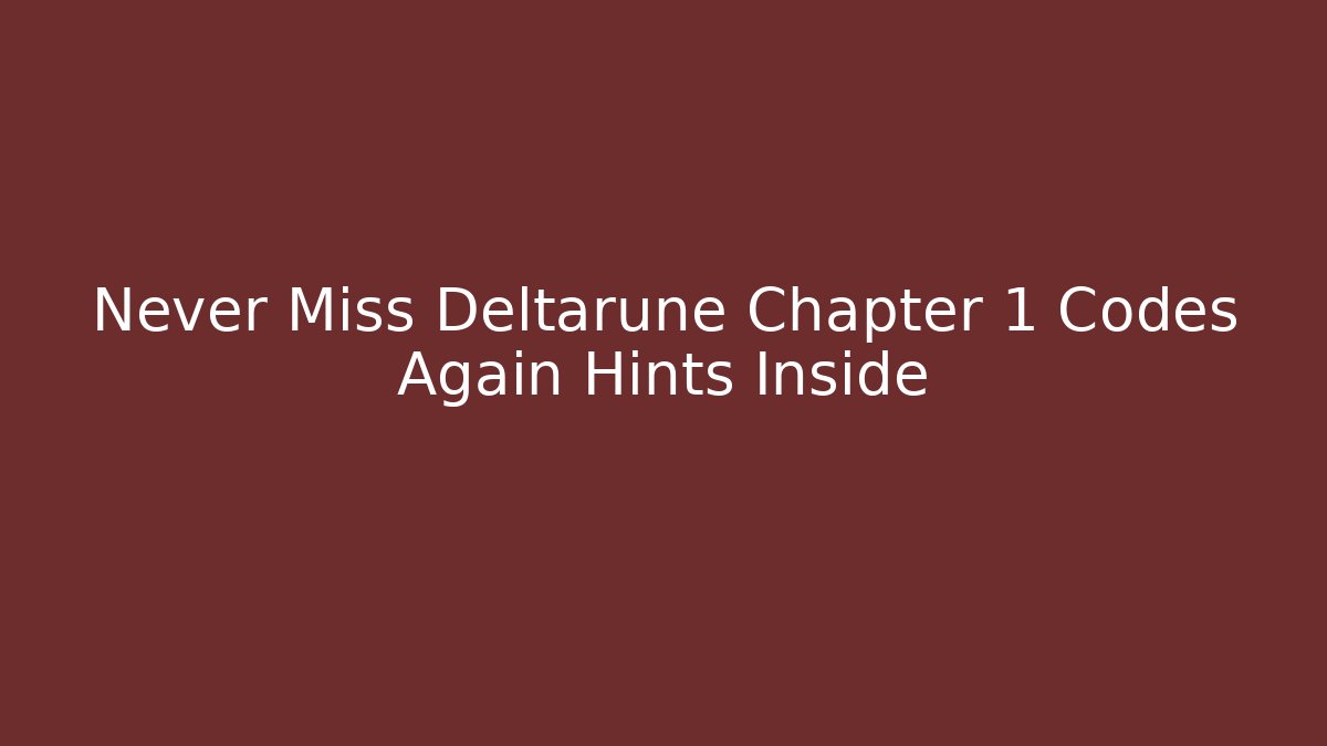 Never Miss Deltarune Chapter 1 Codes Again Hints Inside