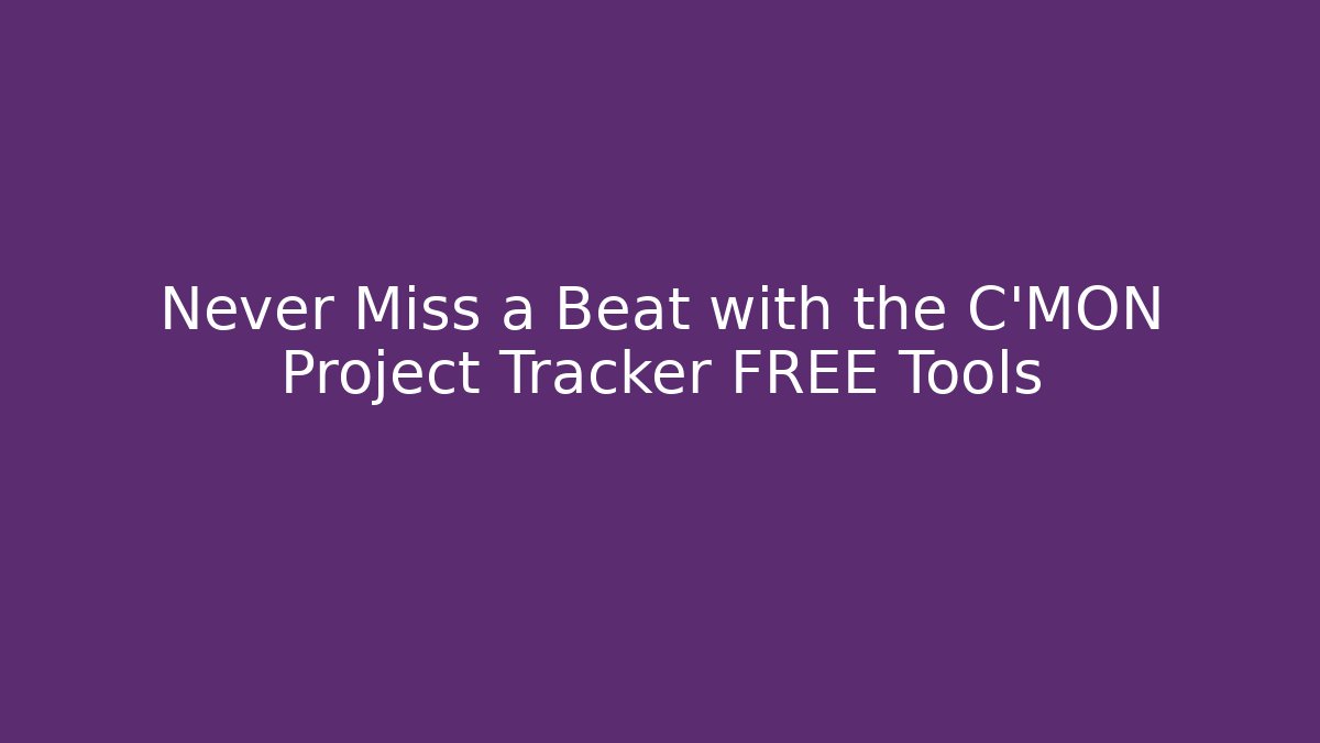 Never Miss a Beat with the C'MON Project Tracker FREE Tools