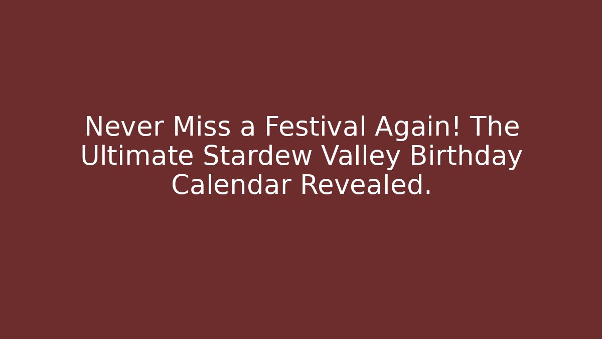 Never Miss a Festival Again! The Ultimate Stardew Valley Birthday Calendar Revealed.