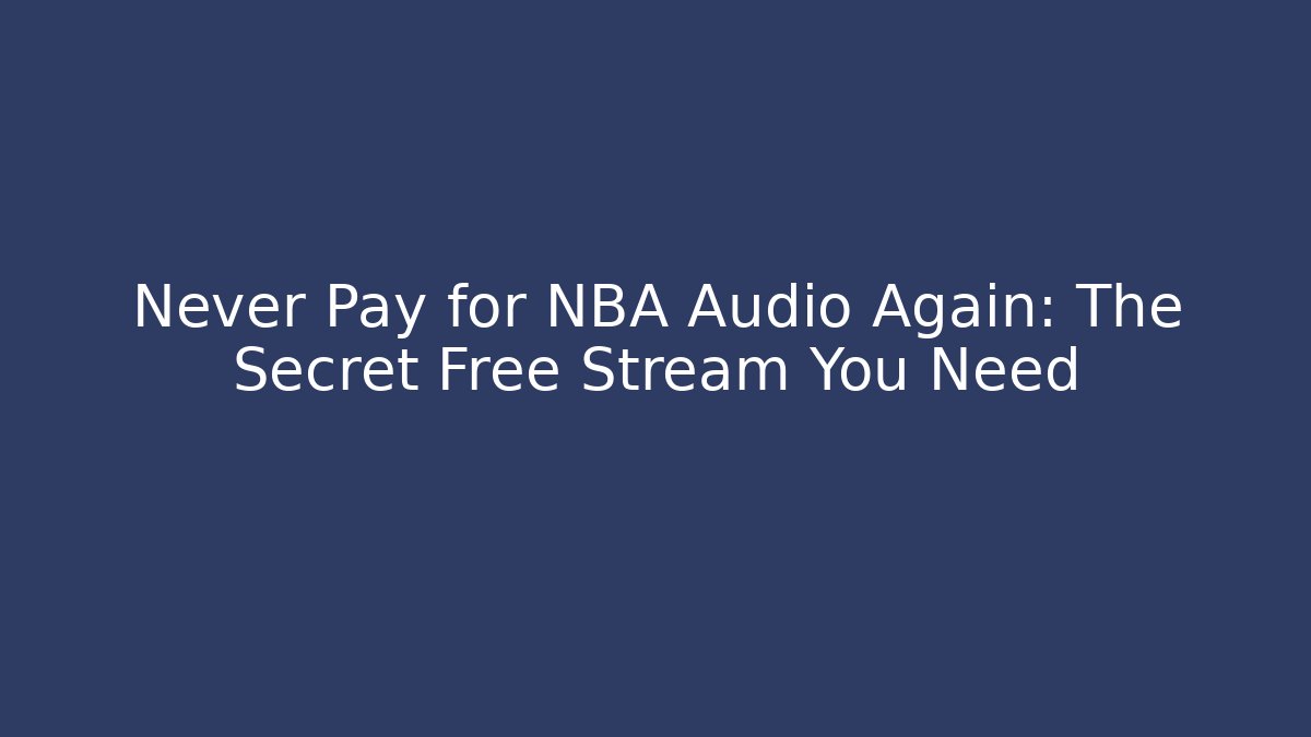 Never Pay for NBA Audio Again: The Secret Free Stream You Need