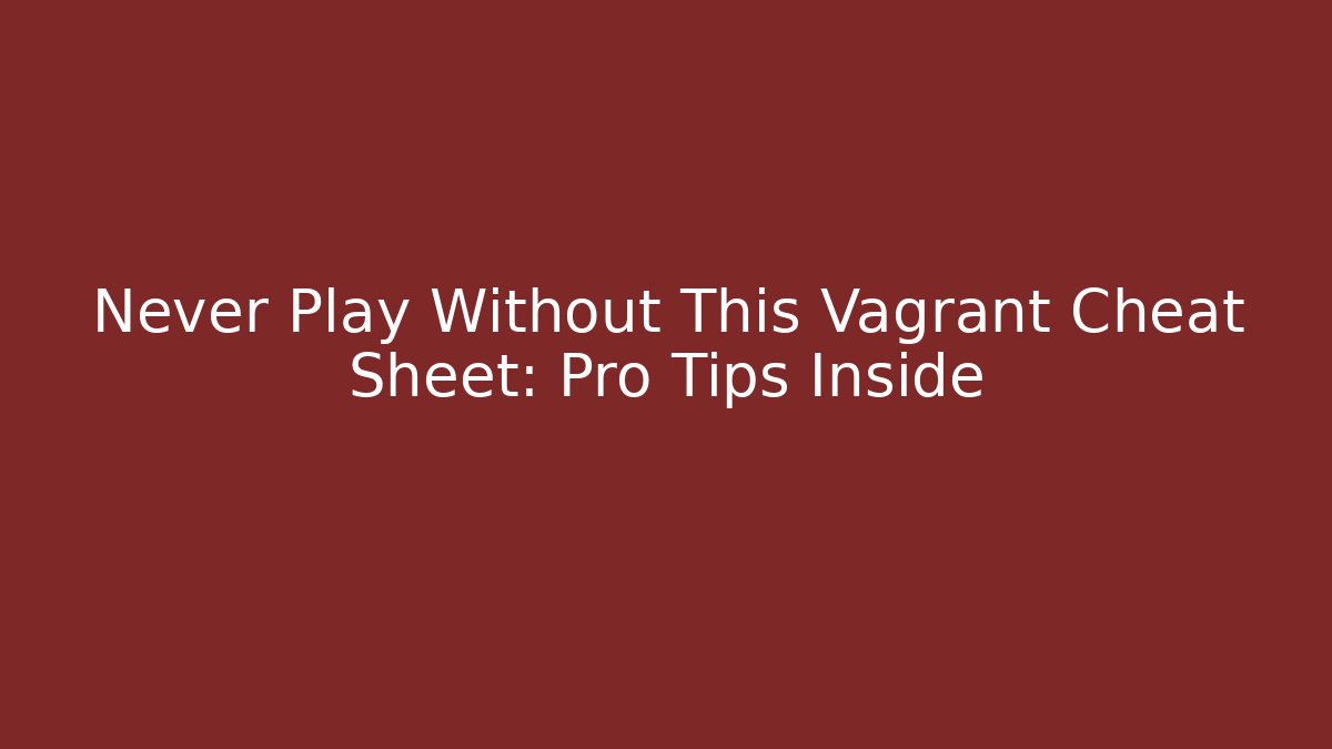 Never Play Without This Vagrant Cheat Sheet: Pro Tips Inside - Felix Cat Insurance