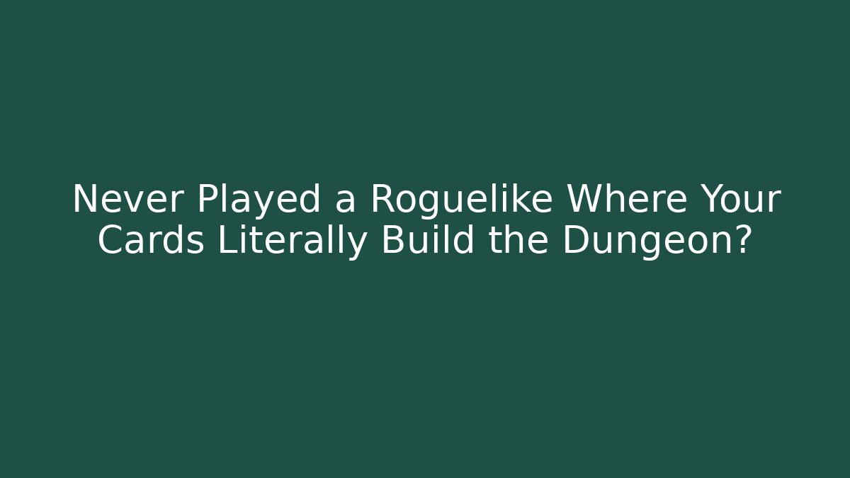 Never Played a Roguelike Where Your Cards Literally Build the Dungeon?