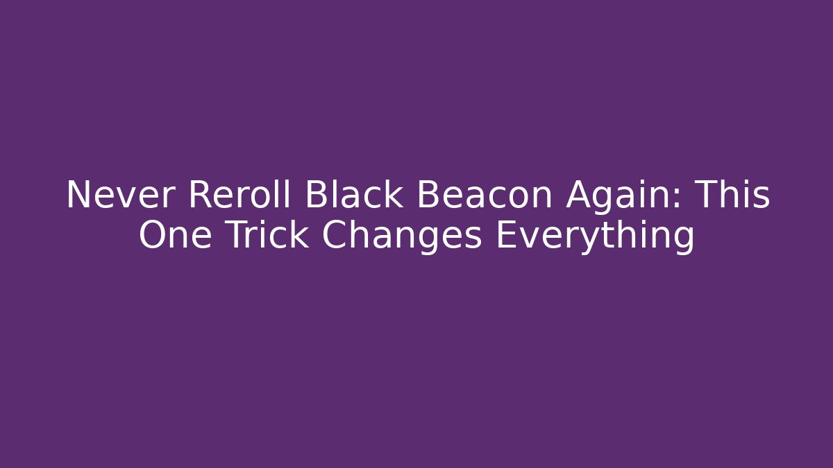 Never Reroll Black Beacon Again: This One Trick Changes Everything