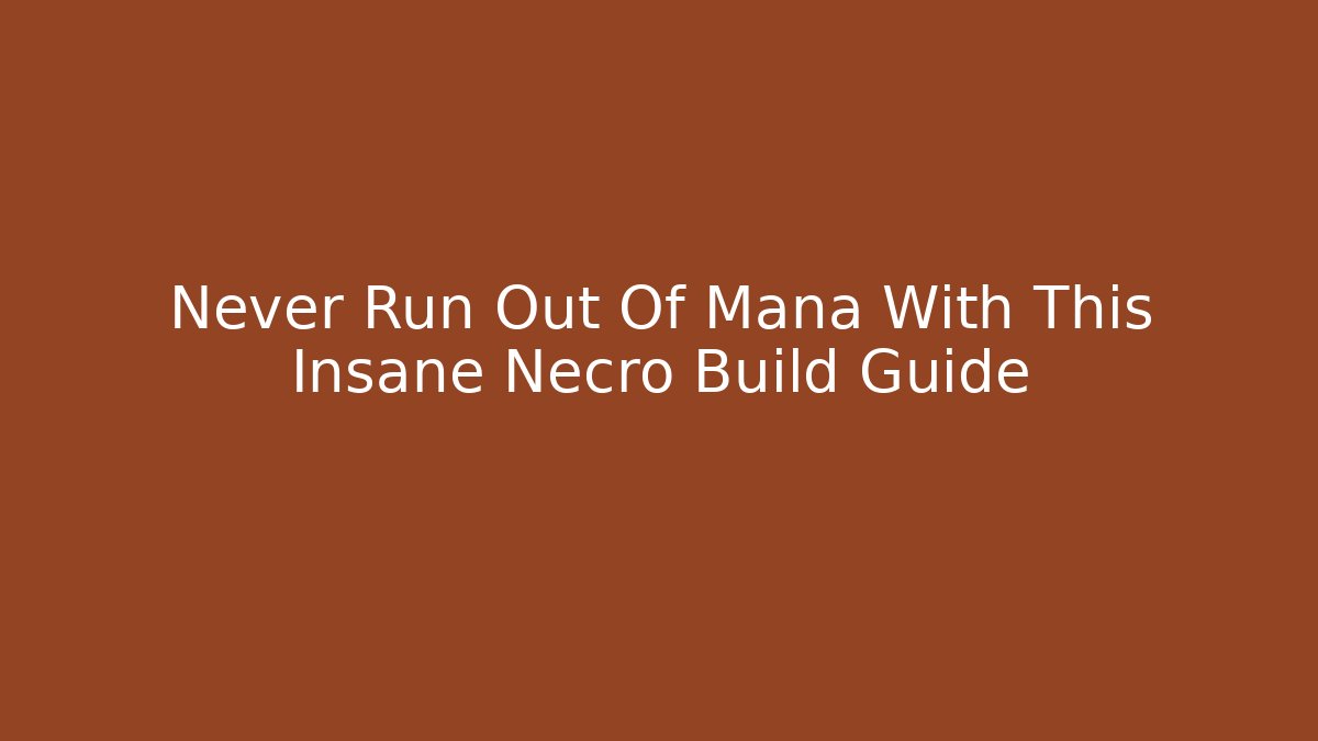 Never Run Out Of Mana With This Insane Necro Build Guide
