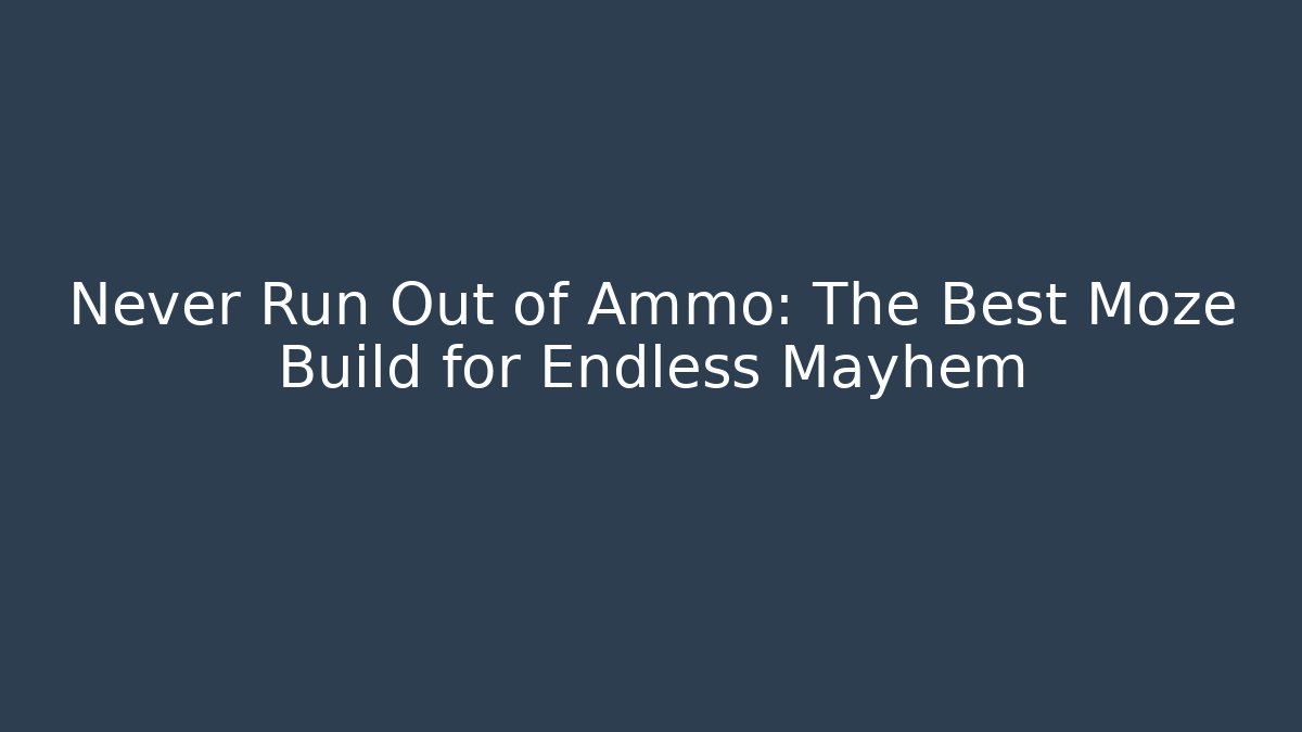 Never Run Out of Ammo: The Best Moze Build for Endless Mayhem