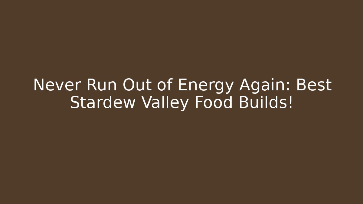 Never Run Out of Energy Again: Best Stardew Valley Food Builds!