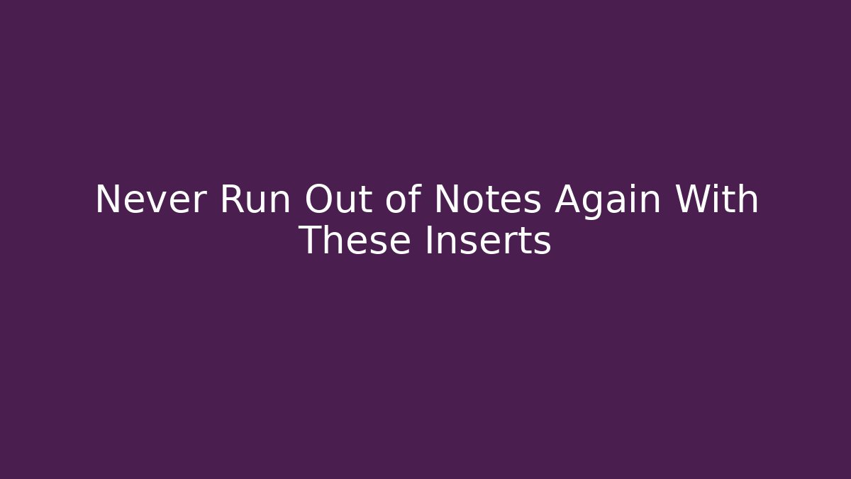 Never Run Out of Notes Again With These Inserts