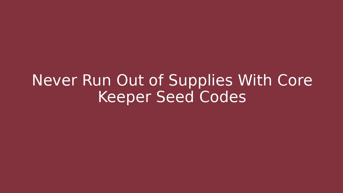 Never Run Out of Supplies With Core Keeper Seed Codes