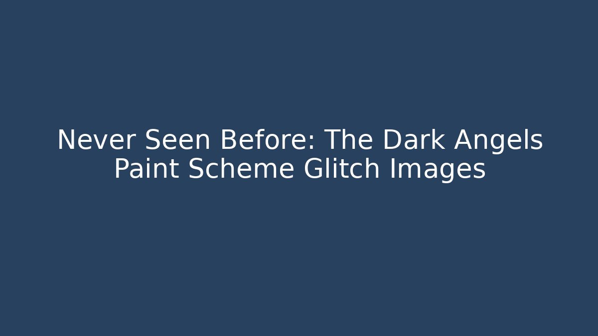 Never Seen Before: The Dark Angels Paint Scheme Glitch Images