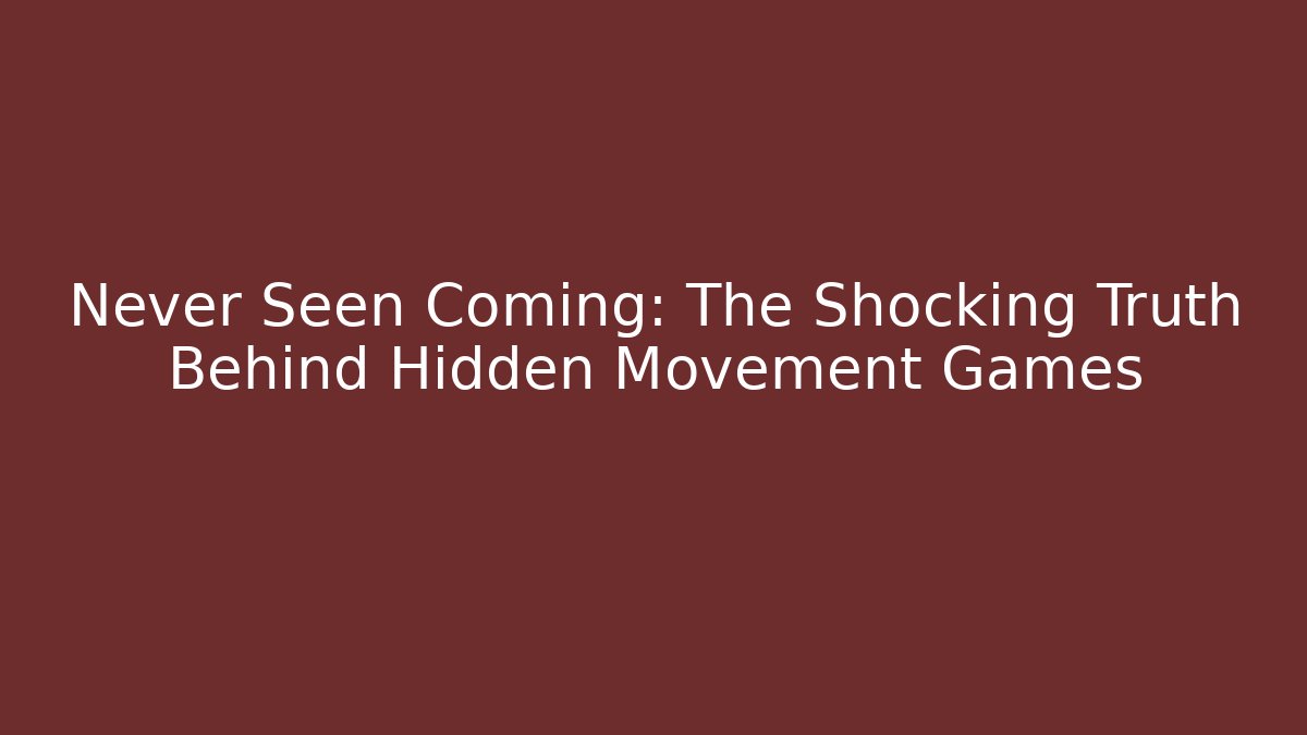 Never Seen Coming: The Shocking Truth Behind Hidden Movement Games